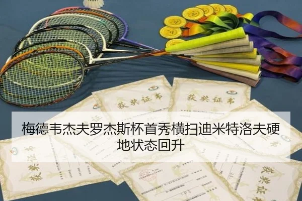 梅德韦杰夫罗杰斯杯首秀横扫迪米特洛夫硬地状态回升
