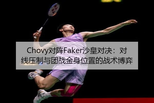 Chovy对阵Faker沙皇对决：对线压制与团战金身位置的战术博弈